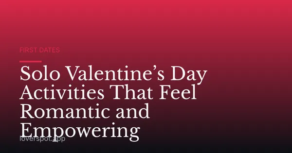 Solo Valentine’s Day Activities That Feel Romantic and Empowering