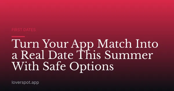 Turn Your App Match Into a Real Date This Summer With Safe Options