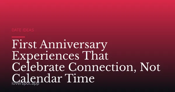 First Anniversary Experiences That Celebrate Connection, Not Calendar Time