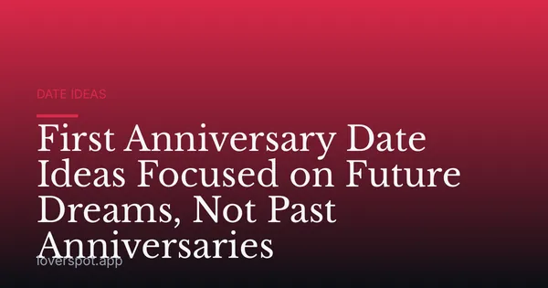 First Anniversary Date Ideas Focused on Future Dreams, Not Past Anniversaries