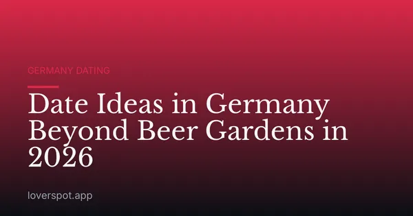 Date Ideas in Germany Beyond Beer Gardens in 2026