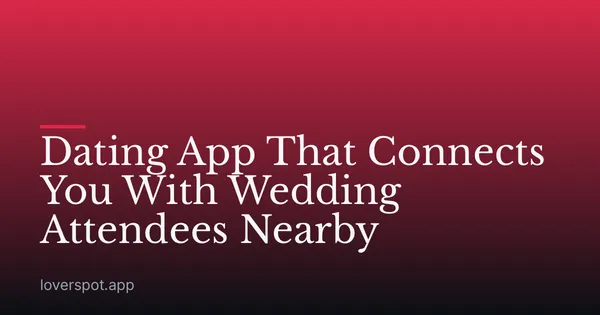 Dating App That Connects You With Wedding Attendees Nearby