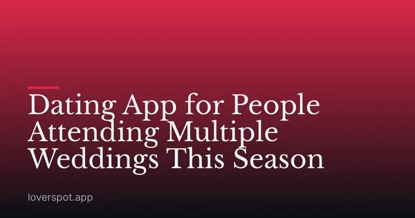 Dating App for People Attending Multiple Weddings This Season