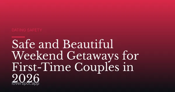 Safe and Beautiful Weekend Getaways for First-Time Couples in 2026