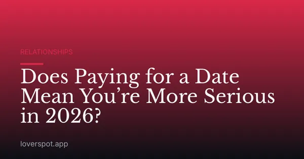 Does Paying for a Date Mean You’re More Serious in 2026?