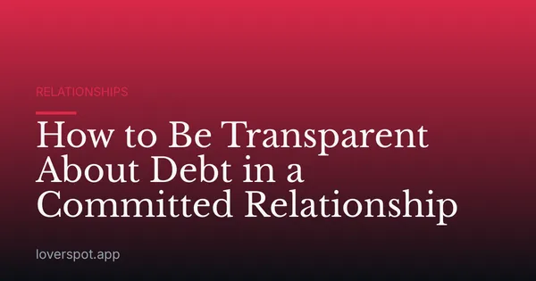 How to Be Transparent About Debt in a Committed Relationship