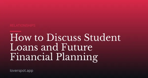 How to Discuss Student Loans and Future Financial Planning