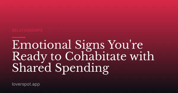 Emotional Signs You're Ready to Cohabitate with Shared Spending