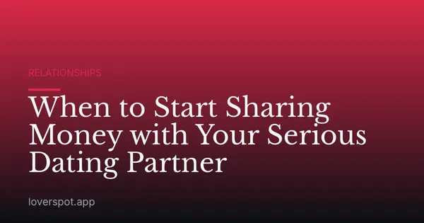 When to Start Sharing Money with Your Serious Dating Partner
