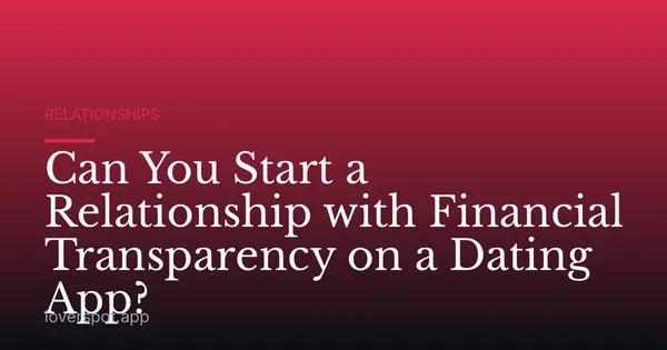 Can You Start a Relationship with Financial Transparency on a Dating App?