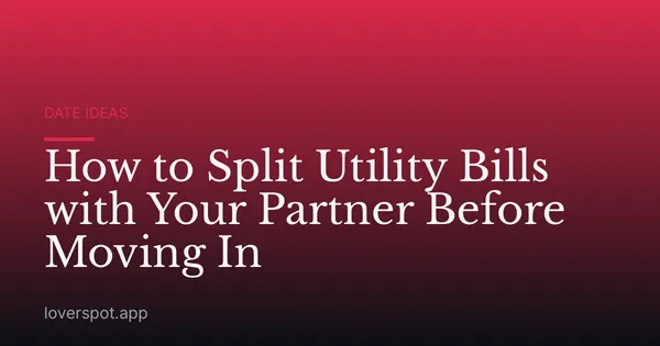 How to Split Utility Bills with Your Partner Before Moving In