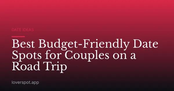 Best Budget-Friendly Date Spots for Couples on a Road Trip