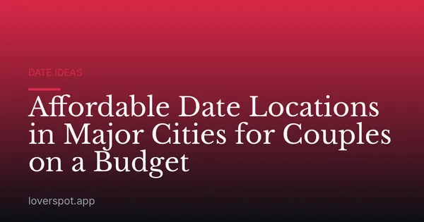 Affordable Date Locations in Major Cities for Couples on a Budget