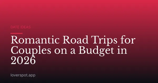 Romantic Road Trips for Couples on a Budget in 2026