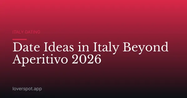 Date Ideas in Italy Beyond Aperitivo 2026