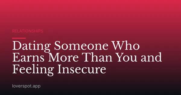Dating Someone Who Earns More Than You and Feeling Insecure