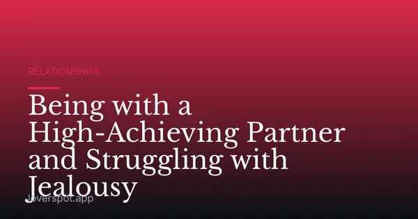 Being with a High-Achieving Partner and Struggling with Jealousy