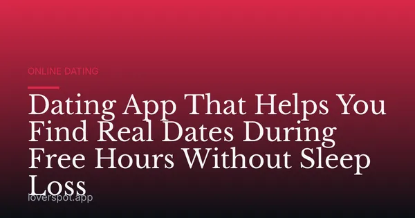 Dating App That Helps You Find Real Dates During Free Hours Without Sleep Loss