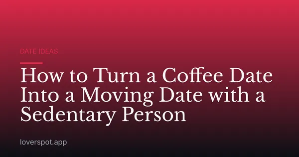 How to Turn a Coffee Date Into a Moving Date with a Sedentary Person