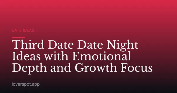 Third Date Date Night Ideas with Emotional Depth and Growth Focus