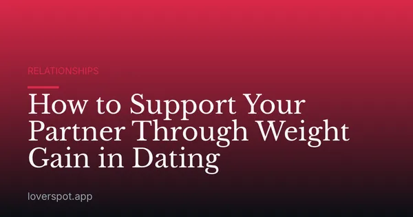 How to Support Your Partner Through Weight Gain in Dating