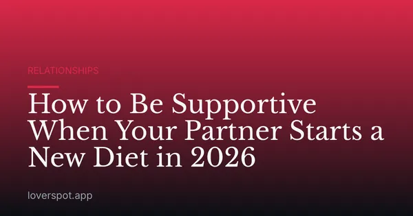 How to Be Supportive When Your Partner Starts a New Diet in 2026