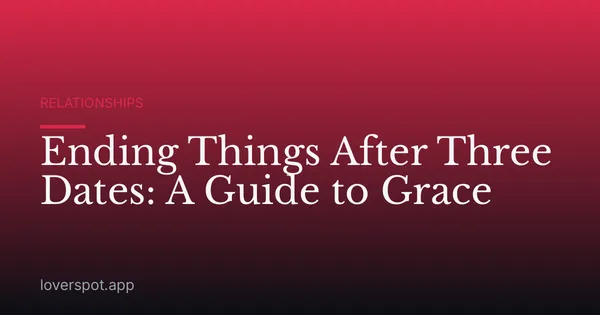 Ending Things After Three Dates: A Guide to Grace