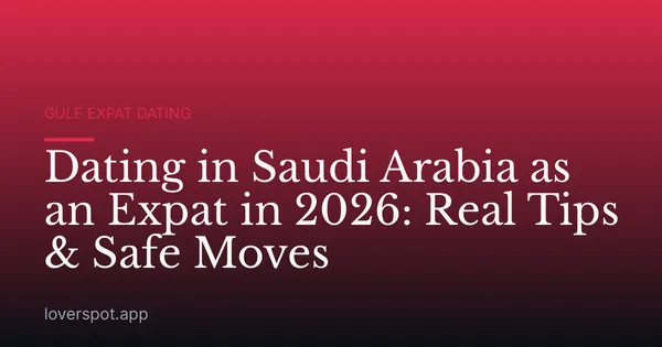 Dating in Saudi Arabia as an Expat in 2026: Real Tips & Safe Moves