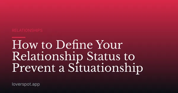 How to Define Your Relationship Status to Prevent a Situationship
