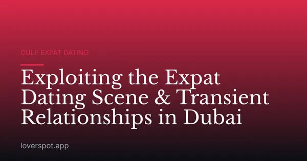 Exploiting the Expat Dating Scene & Transient Relationships in Dubai