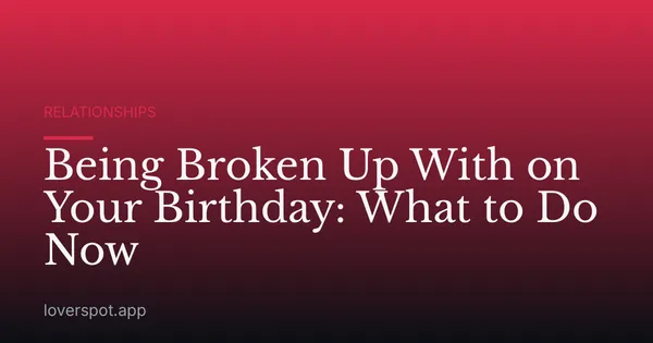 Being Broken Up With on Your Birthday: What to Do Now