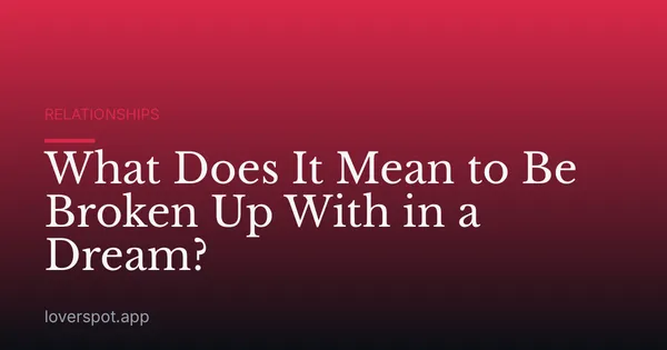 What Does It Mean to Be Broken Up With in a Dream?