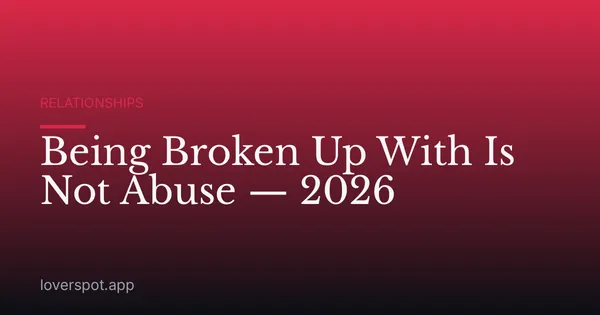 Being Broken Up With Is Not Abuse — 2026