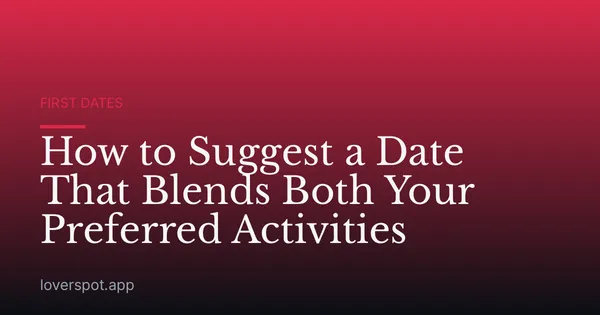 How to Suggest a Date That Blends Both Your Preferred Activities