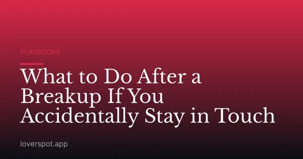 What to Do After a Breakup If You Accidentally Stay in Touch