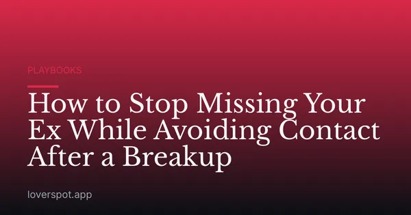 How to Stop Missing Your Ex While Avoiding Contact After a Breakup