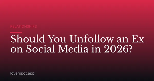 Should You Unfollow an Ex on Social Media in 2026?