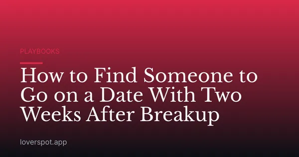 How to Find Someone to Go on a Date With Two Weeks After Breakup