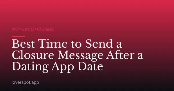 Best Time to Send a Closure Message After a Dating App Date