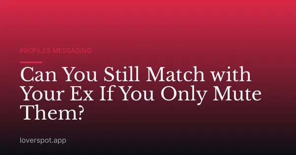 Can You Still Match with Your Ex If You Only Mute Them?