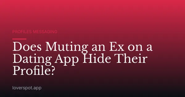Does Muting an Ex on a Dating App Hide Their Profile?