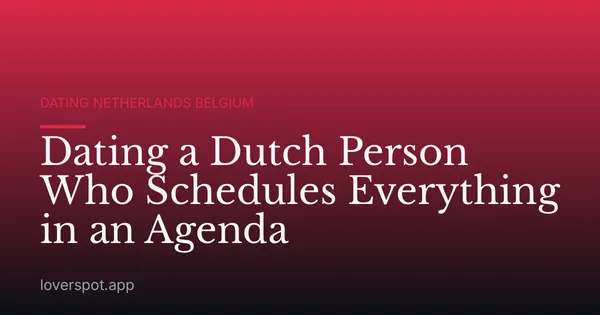 Dating a Dutch Person Who Schedules Everything in an Agenda