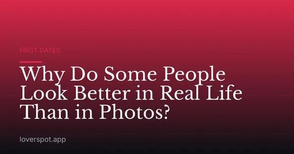 Why Do Some People Look Better in Real Life Than in Photos?
