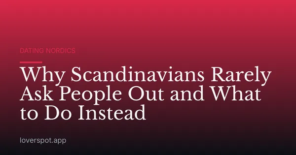 Why Scandinavians Rarely Ask People Out and What to Do Instead
