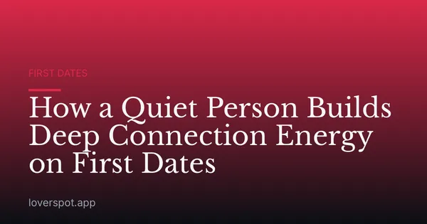 How a Quiet Person Builds Deep Connection Energy on First Dates