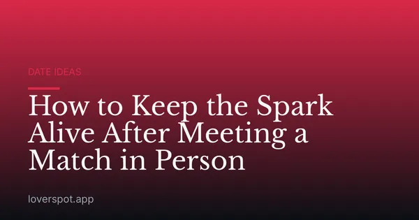 How to Keep the Spark Alive After Meeting a Match in Person