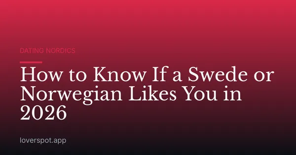 How to Know If a Swede or Norwegian Likes You in 2026