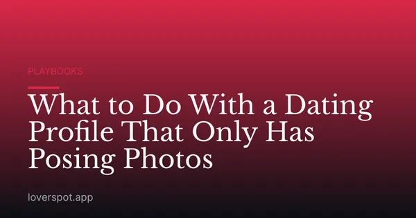 What to Do With a Dating Profile That Only Has Posing Photos