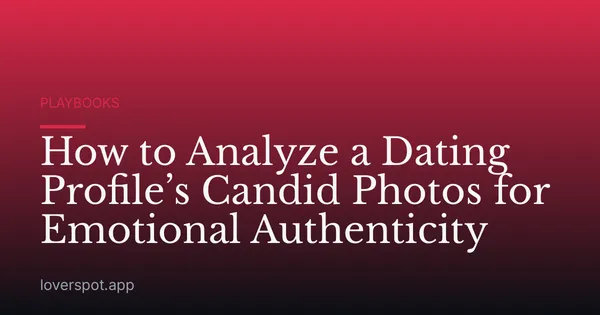 How to Analyze a Dating Profile’s Candid Photos for Emotional Authenticity