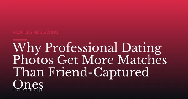 Why Professional Dating Photos Get More Matches Than Friend-Captured Ones